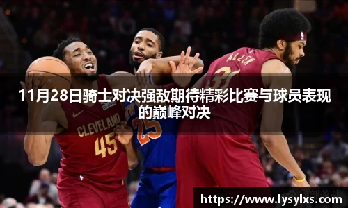 11月28日骑士对决强敌期待精彩比赛与球员表现的巅峰对决