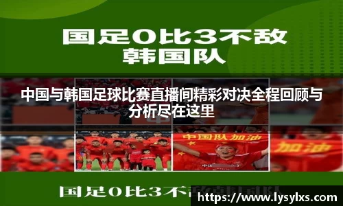 中国与韩国足球比赛直播间精彩对决全程回顾与分析尽在这里
